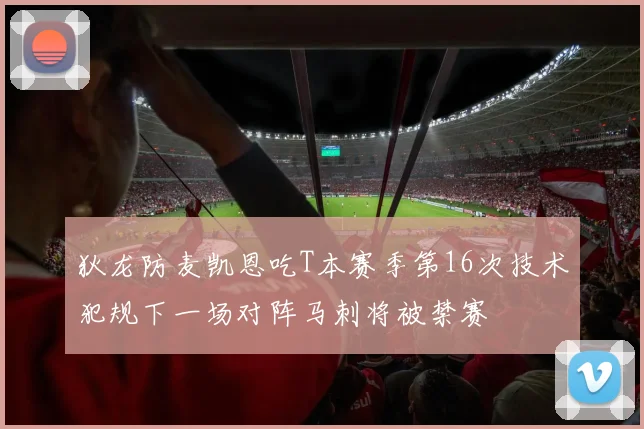 狄龙防麦凯恩吃T本赛季第16次技术犯规下一场对阵马刺将被禁赛