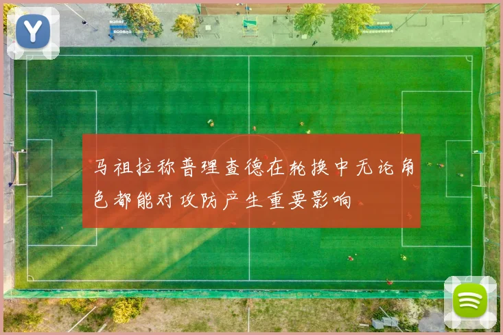 马祖拉称普理查德在轮换中无论角色都能对攻防产生重要影响