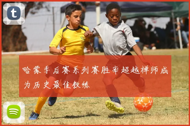 哈蒙季后赛系列赛胜率超越禅师成为历史最佳教练