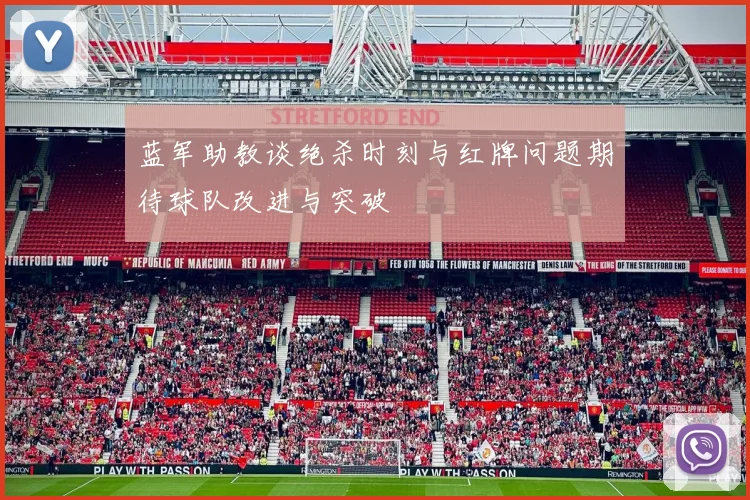 蓝军助教谈绝杀时刻与红牌问题期待球队改进与突破