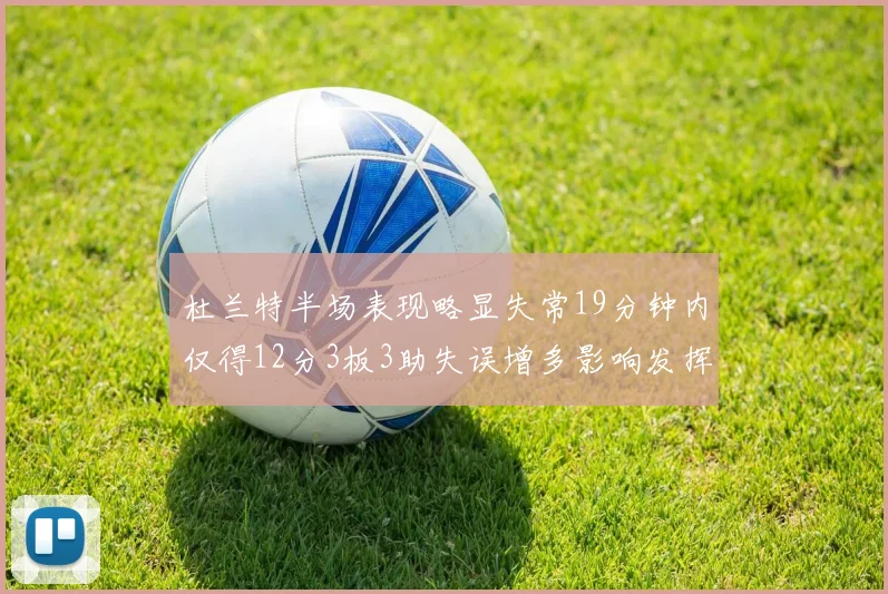 杜兰特半场表现略显失常19分钟内仅得12分3板3助失误增多影响发挥